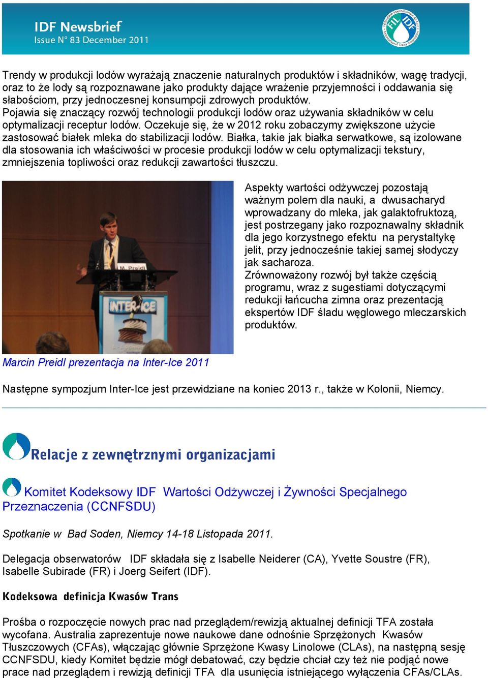 Oczekuje się, że w 2012 roku zobaczymy zwiększone użycie zastosować białek mleka do stabilizacji lodów.