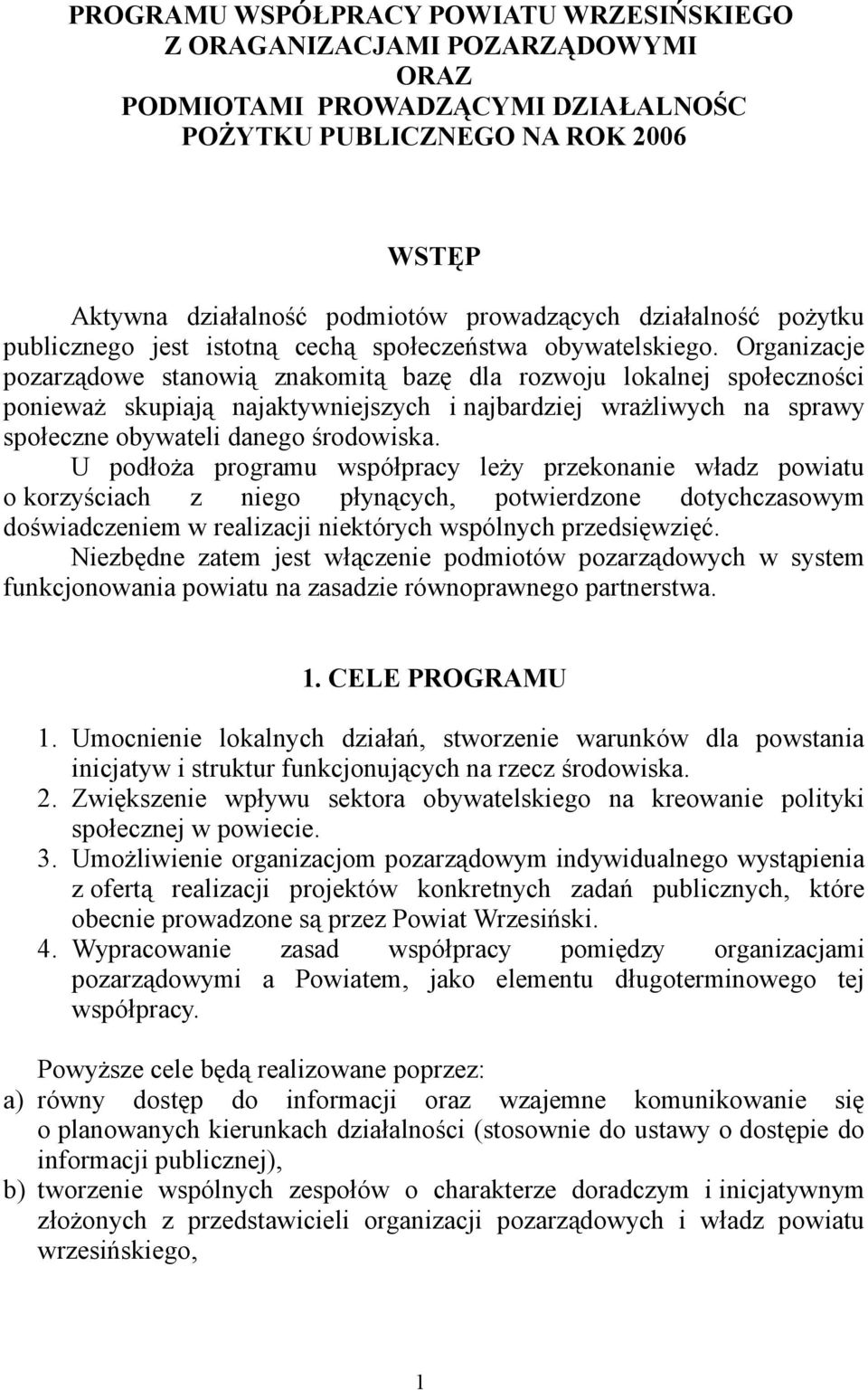 Organizacje pozarządowe stanowią znakomitą bazę dla rozwoju lokalnej społeczności ponieważ skupiają najaktywniejszych i najbardziej wrażliwych na sprawy społeczne obywateli danego środowiska.