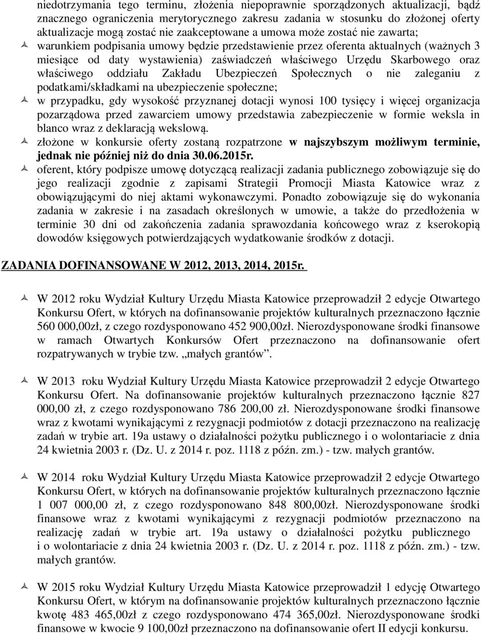 Skarbowego oraz właściwego oddziału Zakładu Ubezpieczeń Społecznych o nie zaleganiu z podatkami/składkami na ubezpieczenie społeczne; w przypadku, gdy wysokość przyznanej dotacji wynosi 100 tysięcy i