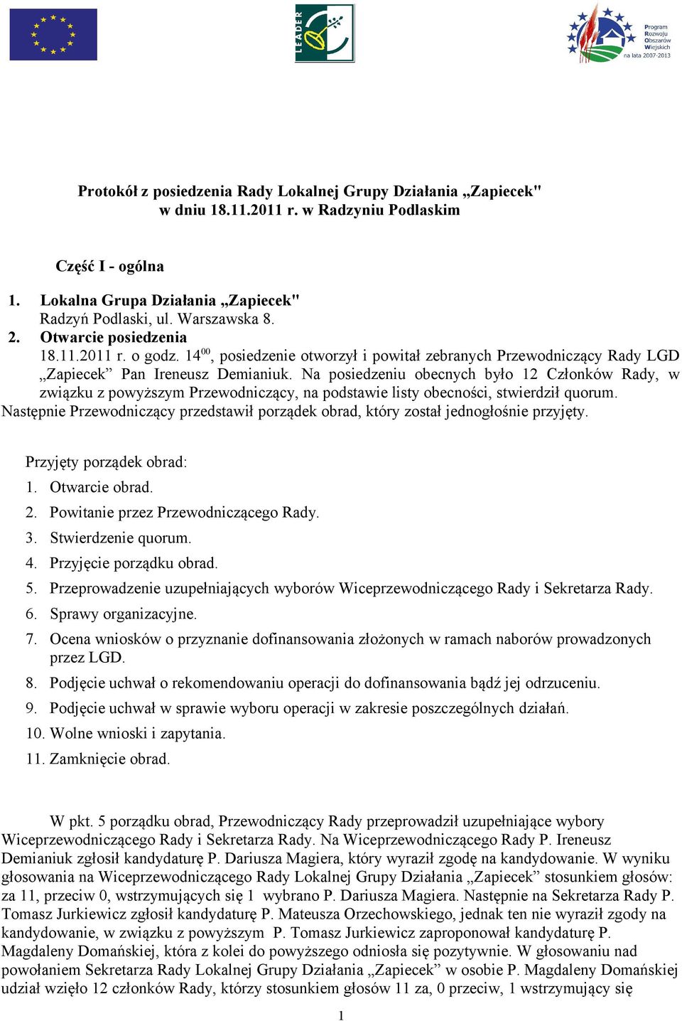 Na posiedzeniu obecnych było 12 Członków Rady, w związku z powyższym Przewodniczący, na podstawie listy obecności, stwierdził quorum.