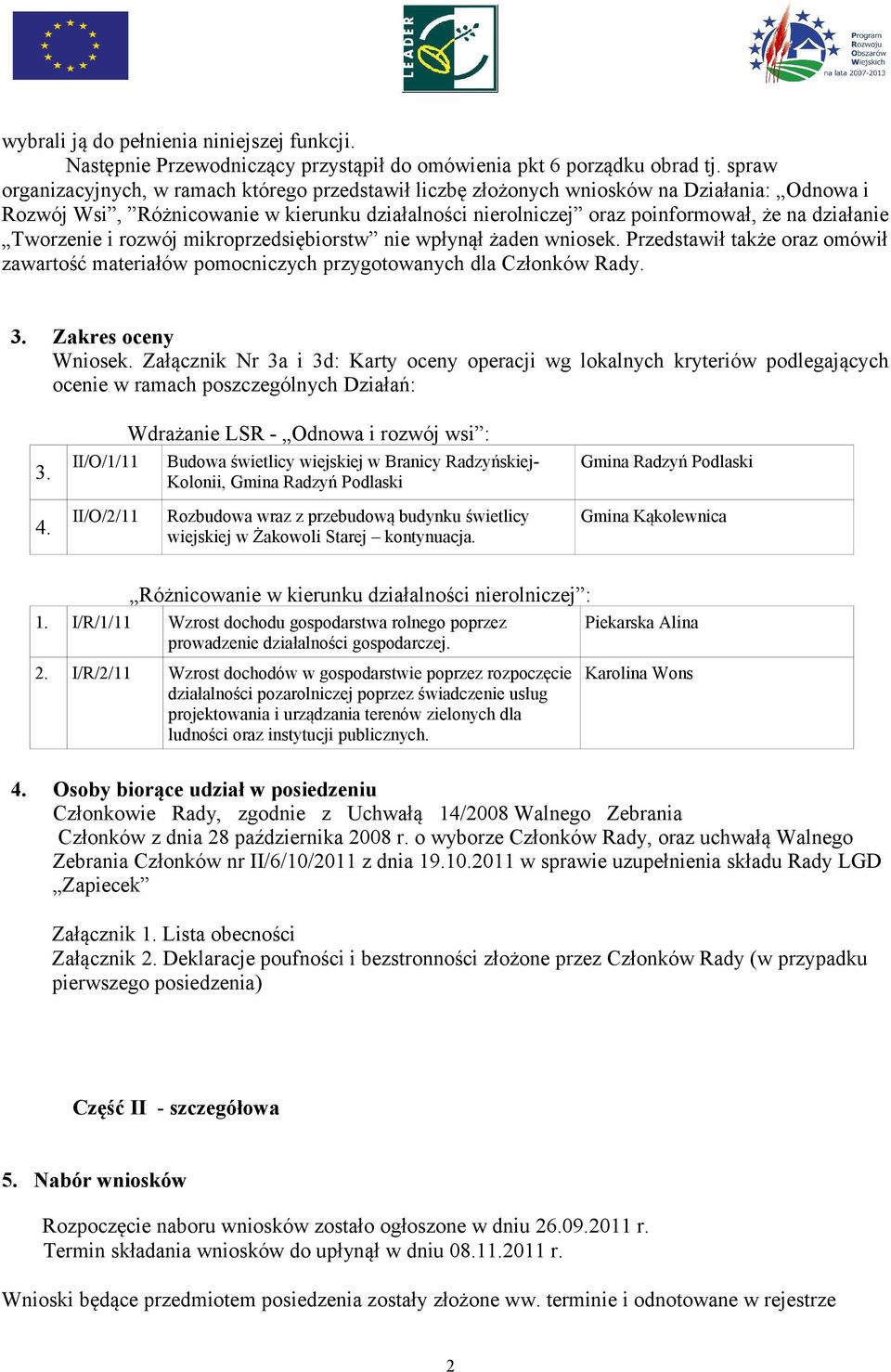 Tworzenie i rozwój mikroprzedsiębiorstw nie wpłynął żaden wniosek. Przedstawił także oraz omówił zawartość materiałów pomocniczych przygotowanych dla Członków Rady. 3. Zakres oceny Wniosek.