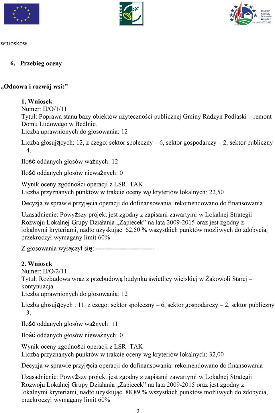 Liczba przyznanych punktów w trakcie oceny wg kryteriów lokalnych: 22,50 Decyzja w sprawie przyjęcia operacji do dofinansowania: rekomendowano do finansowania lokalnymi kryteriami, nadto uzyskując