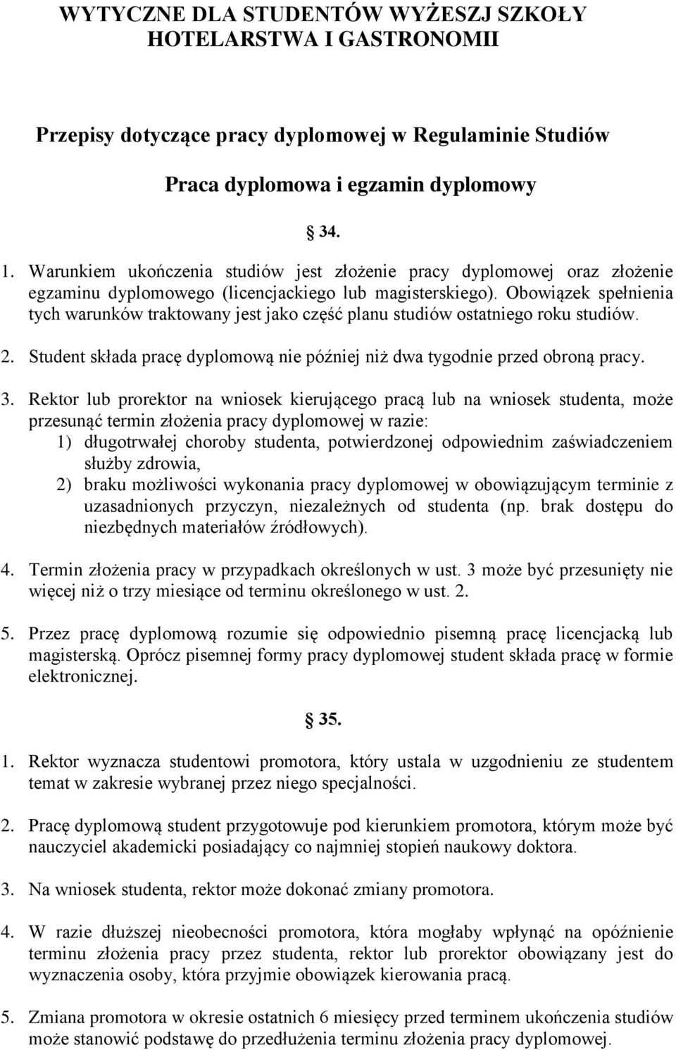 Obowiązek spełnienia tych warunków traktowany jest jako część planu studiów ostatniego roku studiów. 2. Student składa pracę dyplomową nie później niż dwa tygodnie przed obroną pracy. 3.