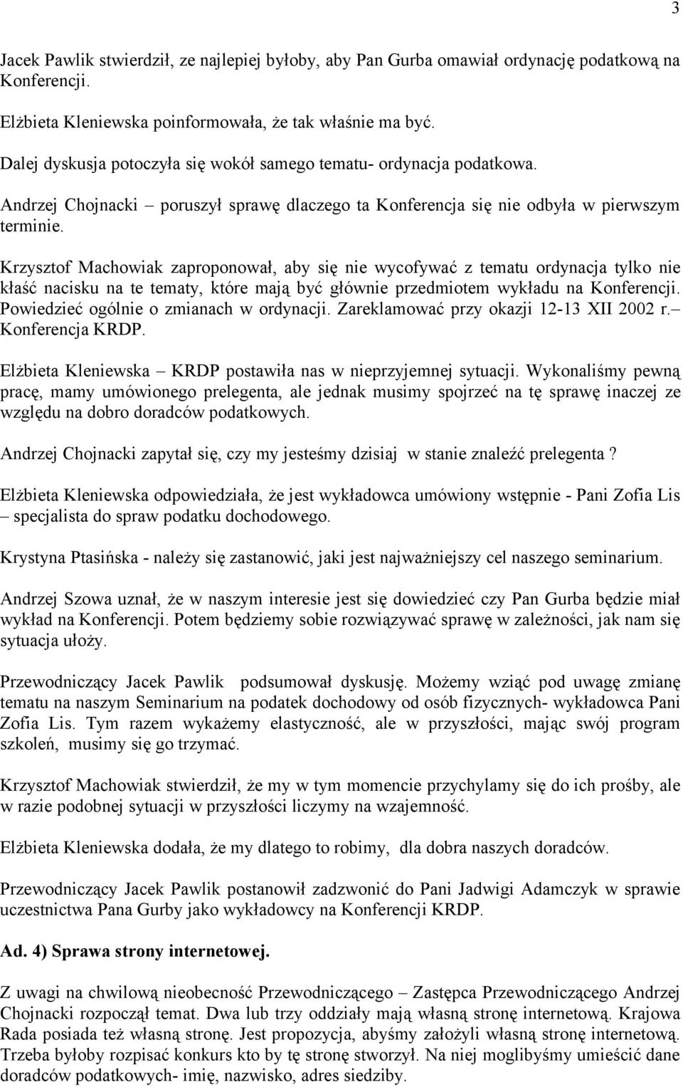 Krzysztof Machowiak zaproponował, aby się nie wycofywać z tematu ordynacja tylko nie kłaść nacisku na te tematy, które mają być głównie przedmiotem wykładu na Konferencji.