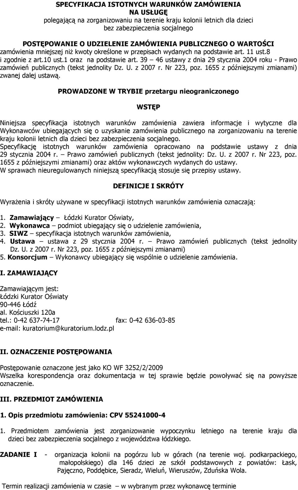 39 46 ustawy z dnia 29 stycznia 2004 roku - Prawo zamówień publicznych (tekst jednolity Dz. U. z 2007 r. Nr 223, poz. 1655 z późniejszymi zmianami) zwanej dalej ustawą.