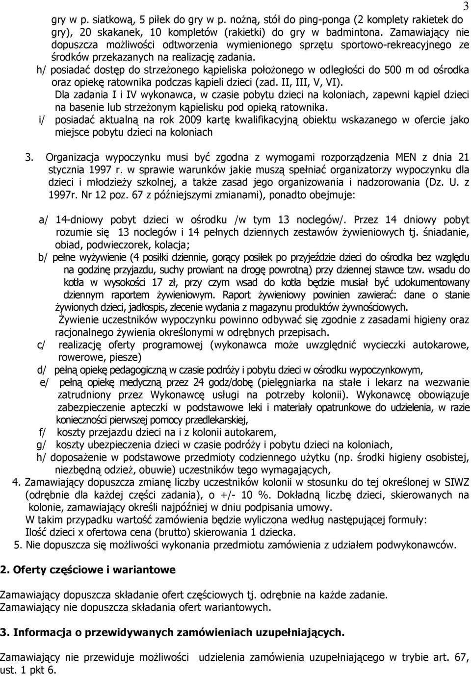 h/ posiadać dostęp do strzeŝonego kąpieliska połoŝonego w odległości do 500 m od ośrodka oraz opiekę ratownika podczas kąpieli dzieci (zad. II, III, V, VI).