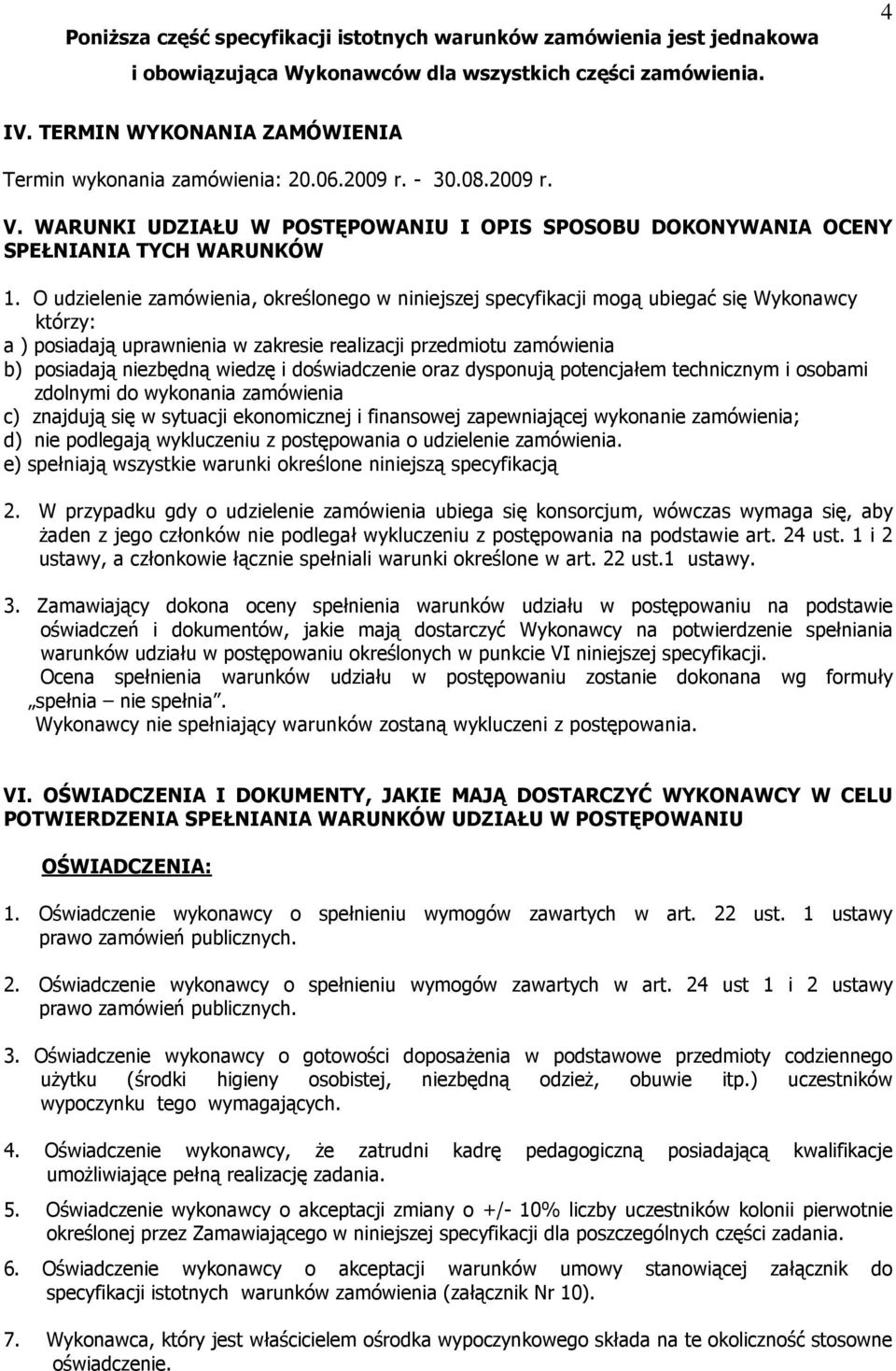 O udzielenie zamówienia, określonego w niniejszej specyfikacji mogą ubiegać się Wykonawcy którzy: a ) posiadają uprawnienia w zakresie realizacji przedmiotu zamówienia b) posiadają niezbędną wiedzę i