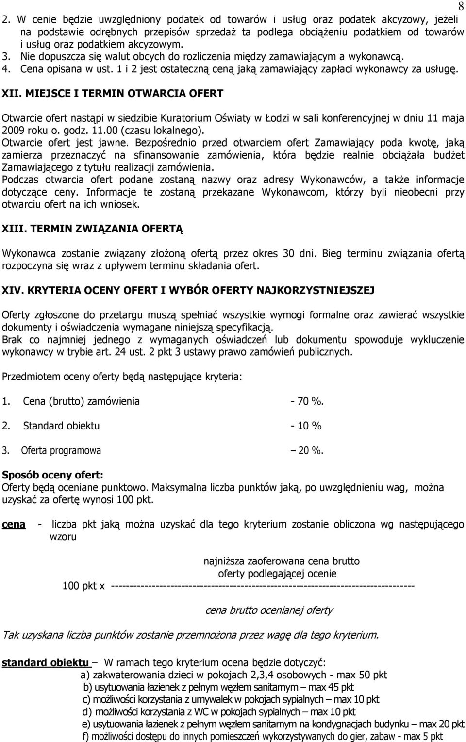 MIEJSCE I TERMIN OTWARCIA OFERT Otwarcie ofert nastąpi w siedzibie Kuratorium Oświaty w Łodzi w sali konferencyjnej w dniu 11 maja 2009 roku o. godz. 11.00 (czasu lokalnego).
