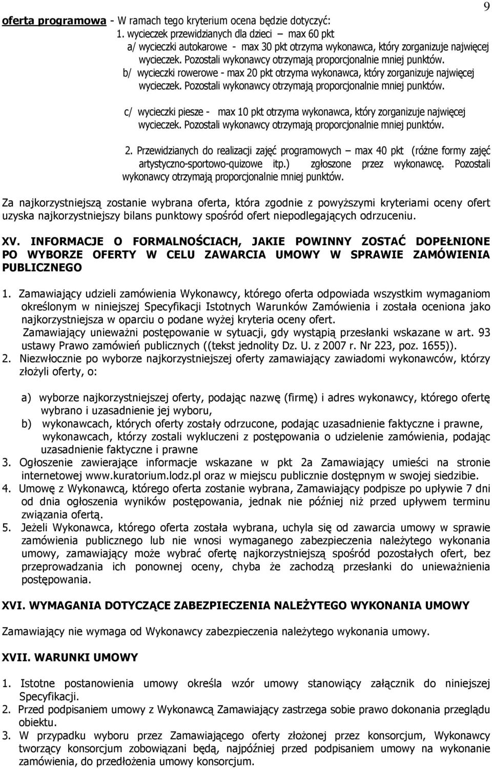 Pozostali wykonawcy otrzymają proporcjonalnie mniej punktów. b/ wycieczki rowerowe - max 20 pkt otrzyma wykonawca, który zorganizuje najwięcej wycieczek.