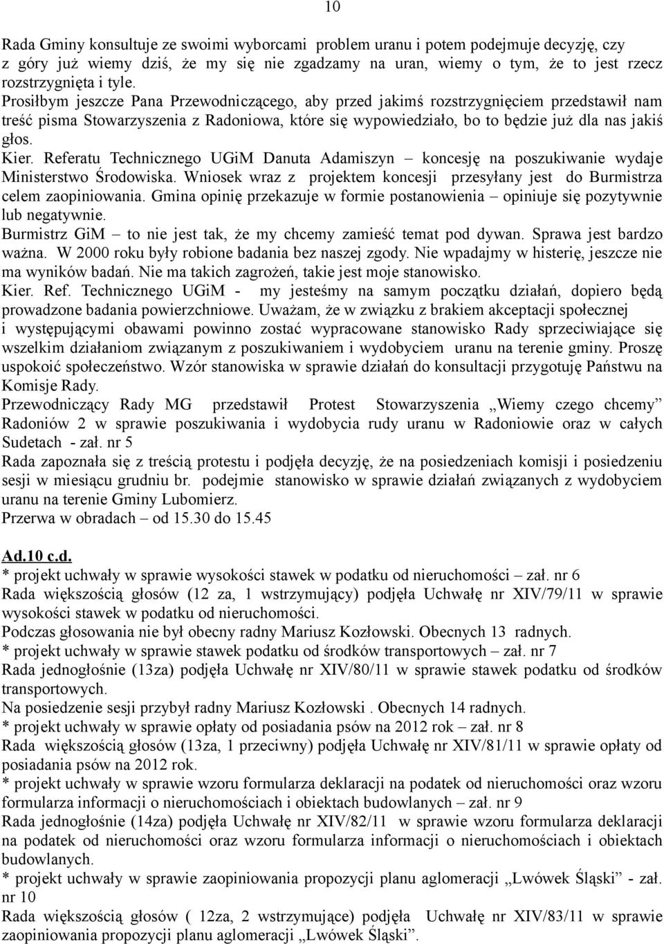 Referatu Technicznego UGiM Danuta Adamiszyn koncesję na poszukiwanie wydaje Ministerstwo Środowiska. Wniosek wraz z projektem koncesji przesyłany jest do Burmistrza celem zaopiniowania.