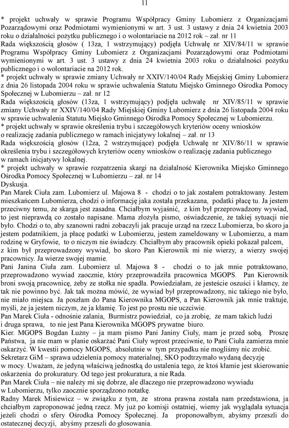 nr 11 Rada większością głosów ( 13za, 1 wstrzymujący) podjęła Uchwałę nr XIV/84/11 w sprawie Programu Współpracy Gminy Lubomierz z Organizacjami Pozarządowymi oraz Podmiotami wymienionymi w art.
