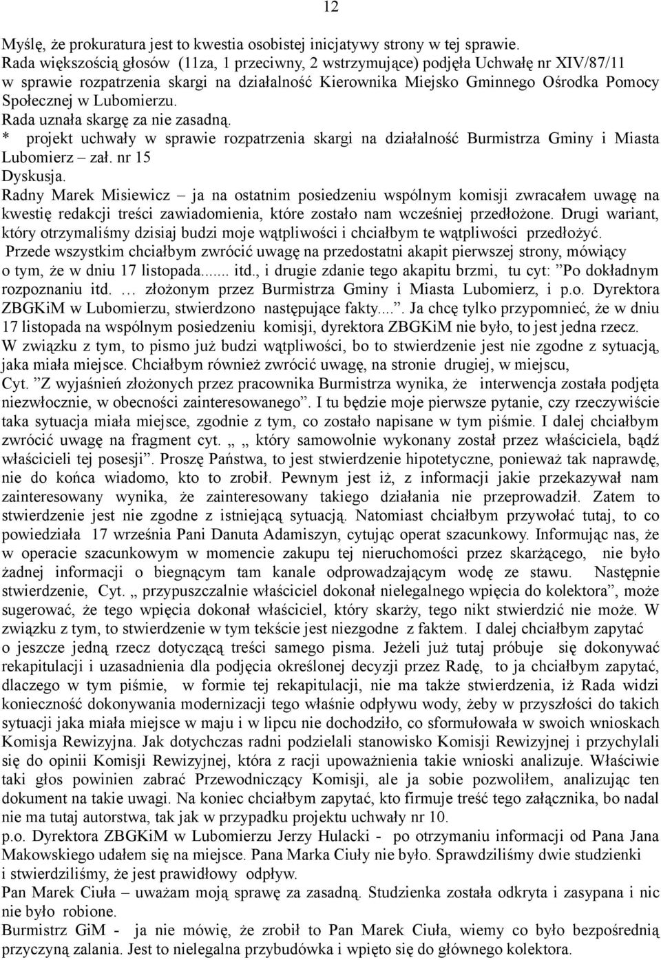 Lubomierzu. Rada uznała skargę za nie zasadną. * projekt uchwały w sprawie rozpatrzenia skargi na działalność Burmistrza Gminy i Miasta Lubomierz zał. nr 15 Dyskusja.