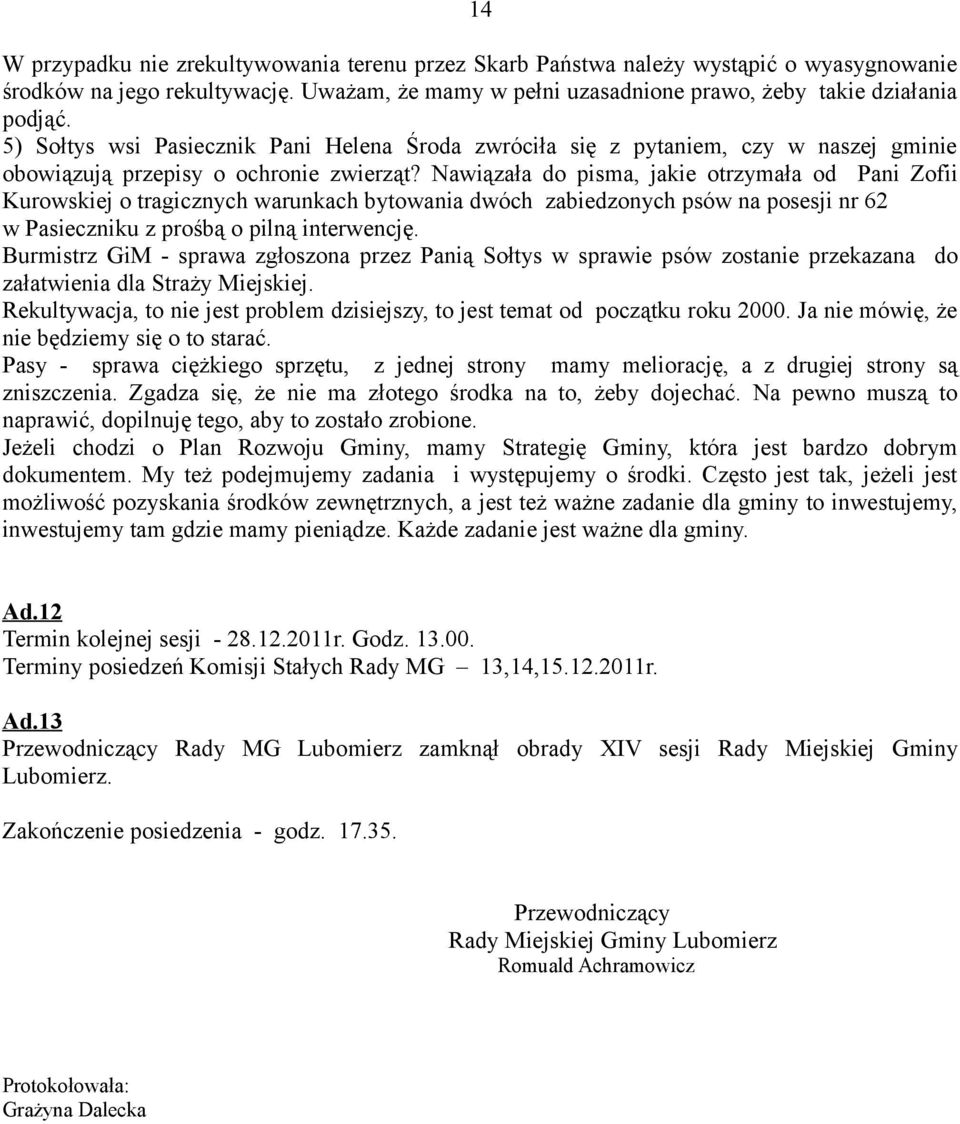 Nawiązała do pisma, jakie otrzymała od Pani Zofii Kurowskiej o tragicznych warunkach bytowania dwóch zabiedzonych psów na posesji nr 62 w Pasieczniku z prośbą o pilną interwencję.
