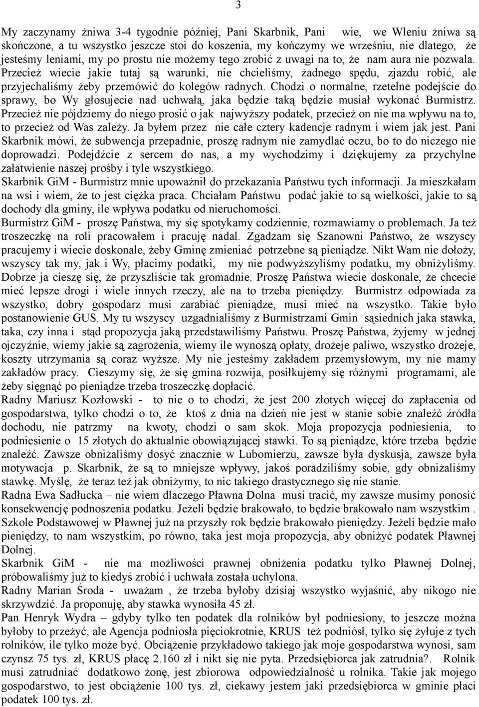 Przecież wiecie jakie tutaj są warunki, nie chcieliśmy, żadnego spędu, zjazdu robić, ale przyjechaliśmy żeby przemówić do kolegów radnych.