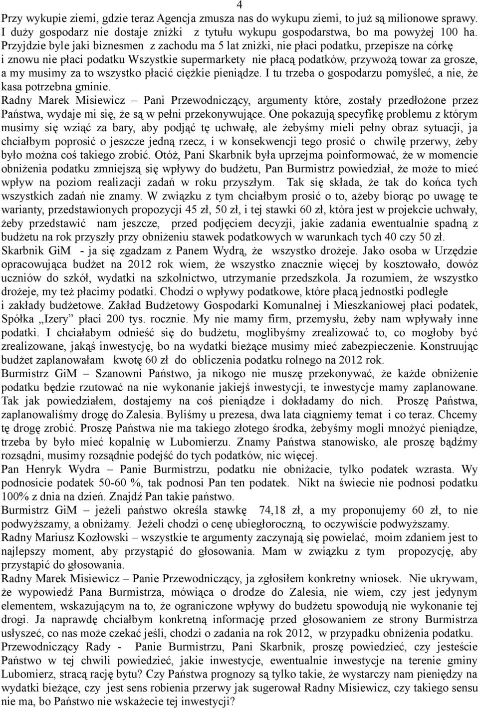 musimy za to wszystko płacić ciężkie pieniądze. I tu trzeba o gospodarzu pomyśleć, a nie, że kasa potrzebna gminie.