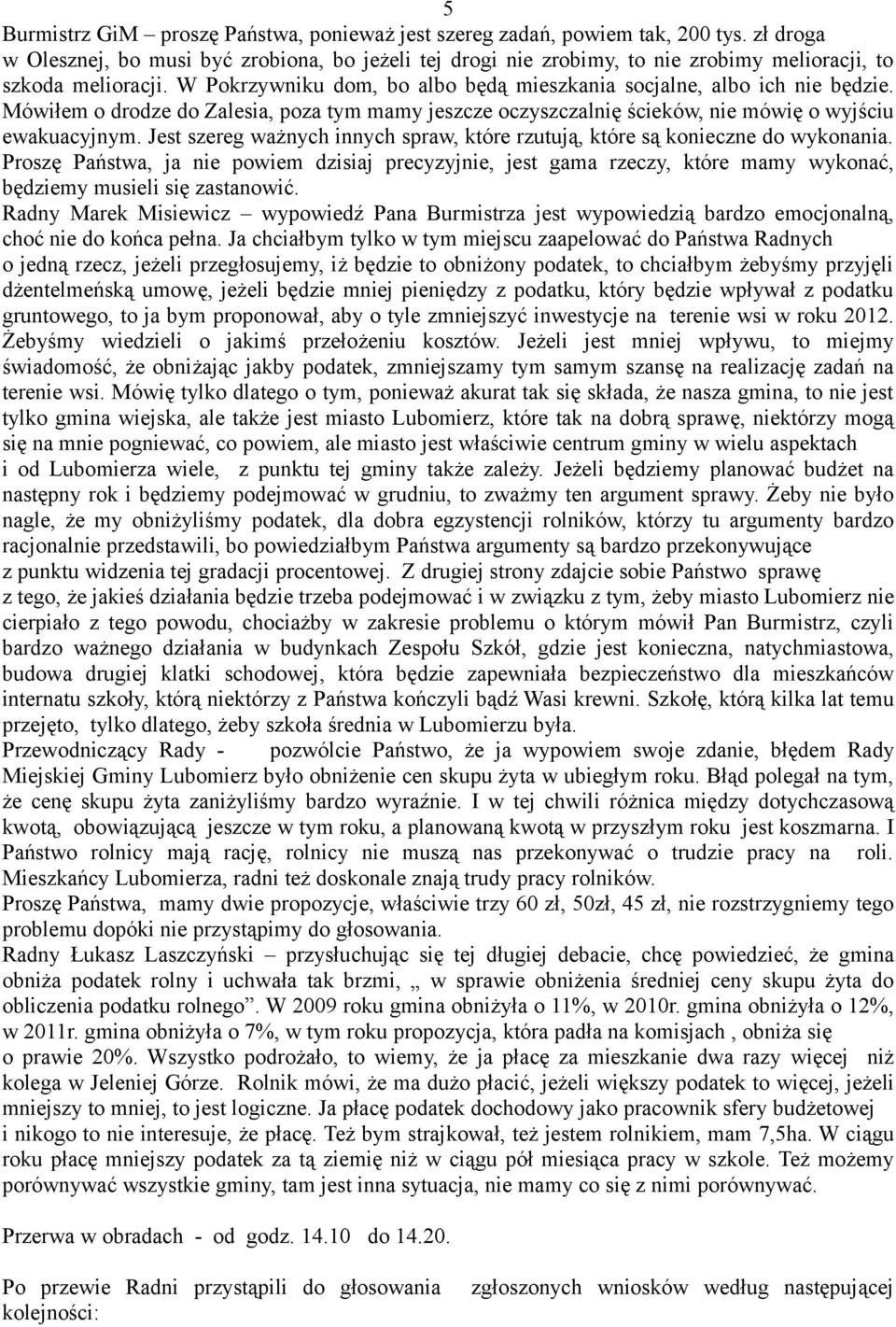 Mówiłem o drodze do Zalesia, poza tym mamy jeszcze oczyszczalnię ścieków, nie mówię o wyjściu ewakuacyjnym. Jest szereg ważnych innych spraw, które rzutują, które są konieczne do wykonania.