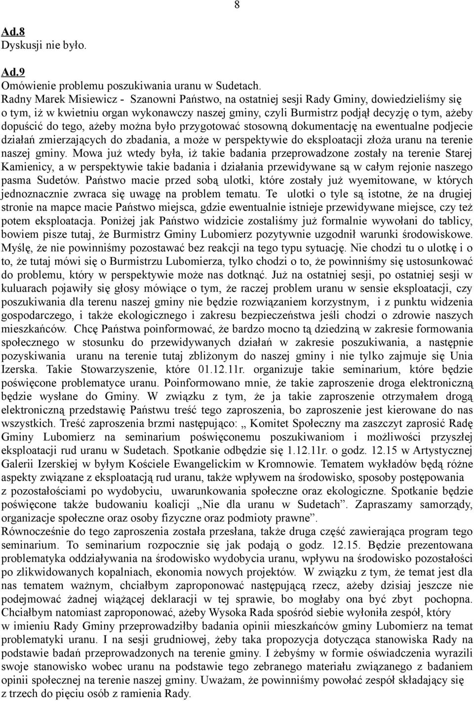 tego, ażeby można było przygotować stosowną dokumentację na ewentualne podjecie działań zmierzających do zbadania, a może w perspektywie do eksploatacji złoża uranu na terenie naszej gminy.