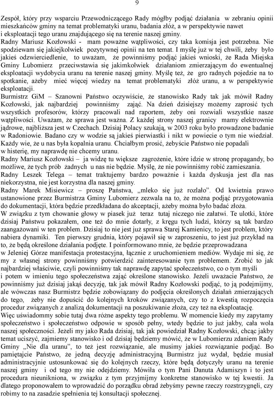 I myślę już w tej chwili, żeby było jakieś odzwierciedlenie, to uważam, że powinniśmy podjąć jakieś wnioski, że Rada Miejska Gminy Lubomierz przeciwstawia się jakimkolwiek działaniom zmierzającym do