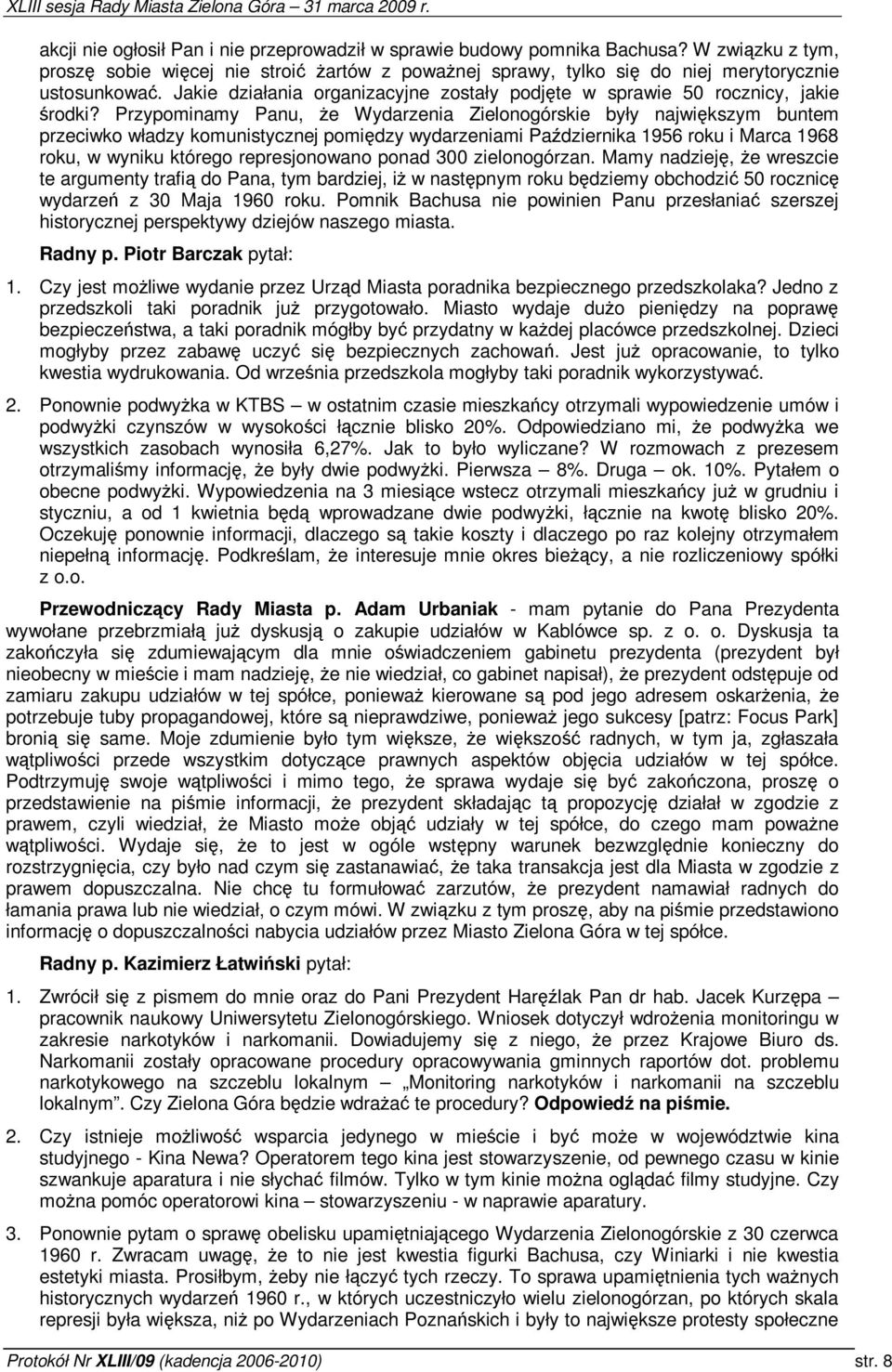 Przypominamy Panu, e Wydarzenia Zielonogórskie były najwikszym buntem przeciwko władzy komunistycznej pomidzy wydarzeniami Padziernika 1956 roku i Marca 1968 roku, w wyniku którego represjonowano