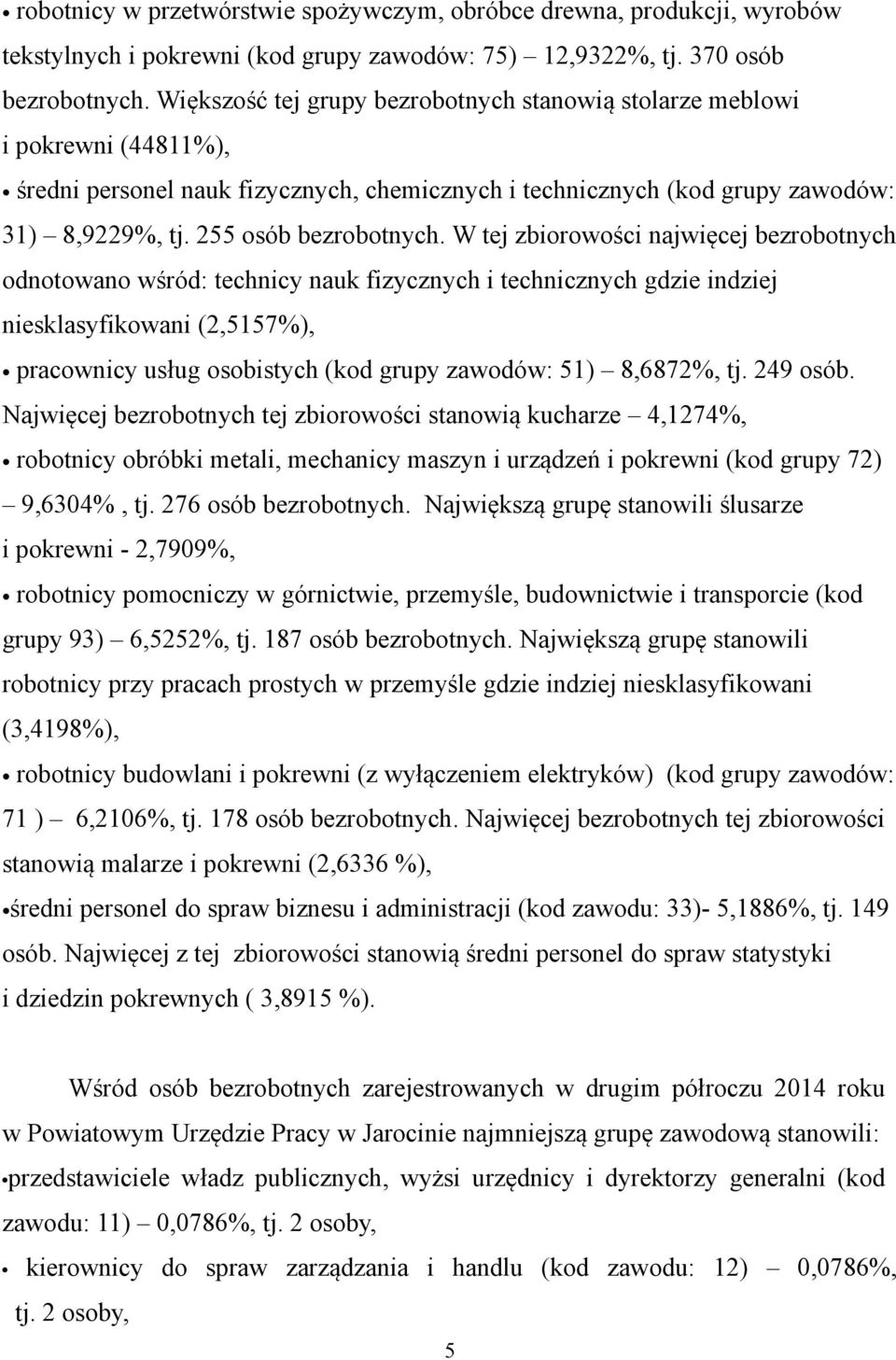 W tej zbiorowości najwięcej bezrobotnych odnotowano wśród: technicy nauk fizycznych i technicznych gdzie indziej niesklasyfikowani (2,5157%), pracownicy usług osobistych (kod grupy zawodów: 51)