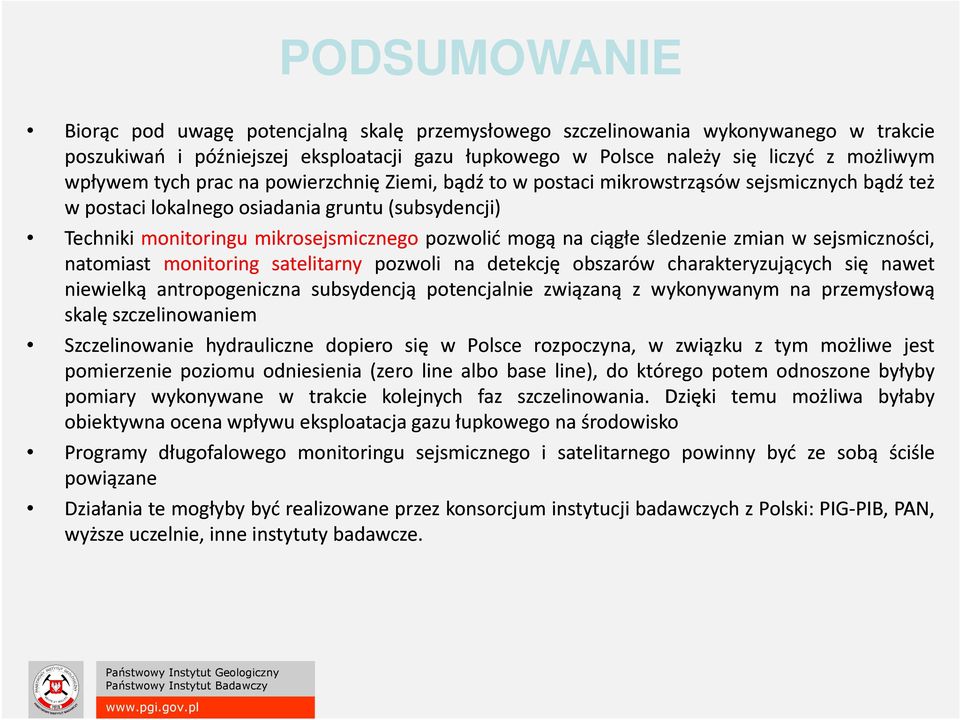 śledzenie zmian w sejsmiczności, natomiast monitoring satelitarny pozwoli na detekcję obszarów charakteryzujących się nawet niewielką antropogeniczna subsydencją potencjalnie związaną z wykonywanym