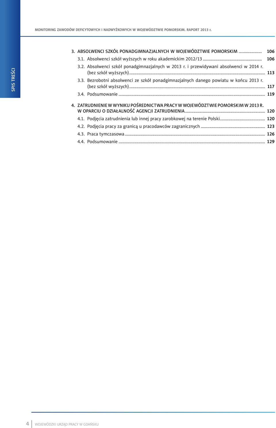 .. 119 4. ZATRUDNIENIE W WYNIKU POŚREDNICTWA PRACY W WOJEWÓDZTWIE POMORSKIM W 2013 R. W OPARCIU O DZIAŁALNOŚĆ AGENCJI ZATRUDNIENIA... 120 4.1. Podjęcia zatrudnienia lub innej pracy zarobkowej na terenie Polski.