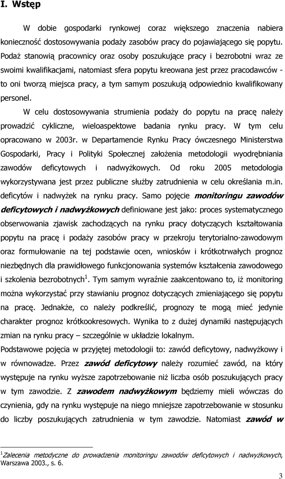 poszukują odpowiednio kwalifikowany personel. W celu dostosowywania strumienia podaży do popytu na pracę należy prowadzić cykliczne, wieloaspektowe badania rynku pracy. W tym celu opracowano w 2003r.