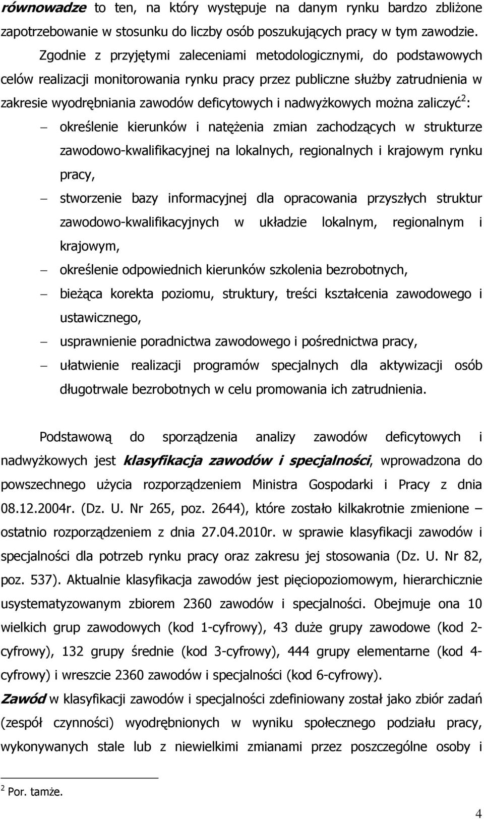 nadwyżkowych można zaliczyć 2 : określenie kierunków i natężenia zmian zachodzących w strukturze zawodowo-kwalifikacyjnej na lokalnych, regionalnych i krajowym rynku pracy, stworzenie bazy