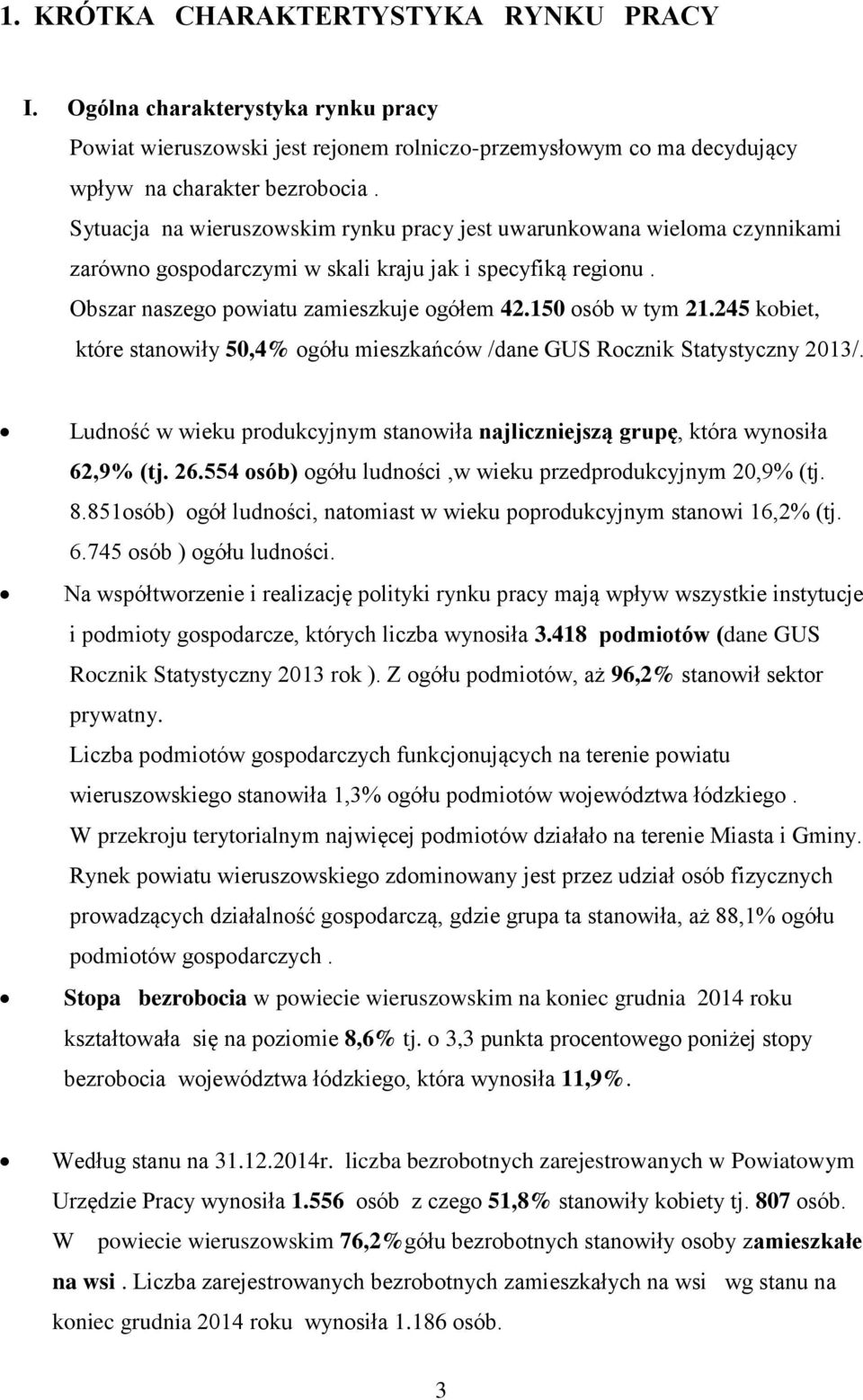 245 kobiet, które stanowiły 50,4% ogółu mieszkańców /dane GUS Rocznik Statystyczny 203/. Ludność w wieku produkcyjnym stanowiła najliczniejszą grupę, która wynosiła 62,9% (tj. 26.