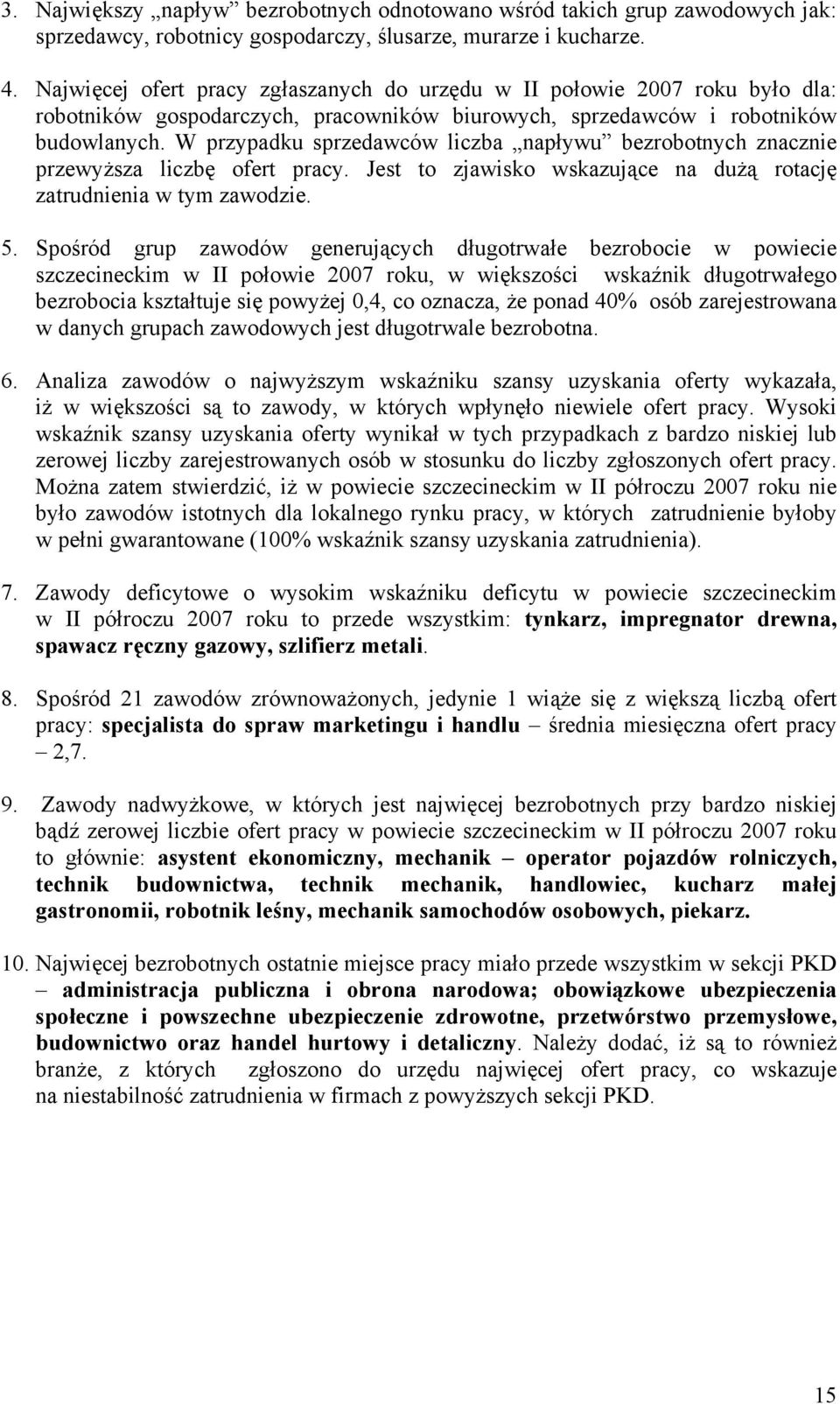 W przypadku sprzedawców liczba napływu bezrobotnych znacznie przewyższa liczbę ofert pracy. Jest to zjawisko wskazujące na dużą rotację zatrudnienia w tym zawodzie. 5.