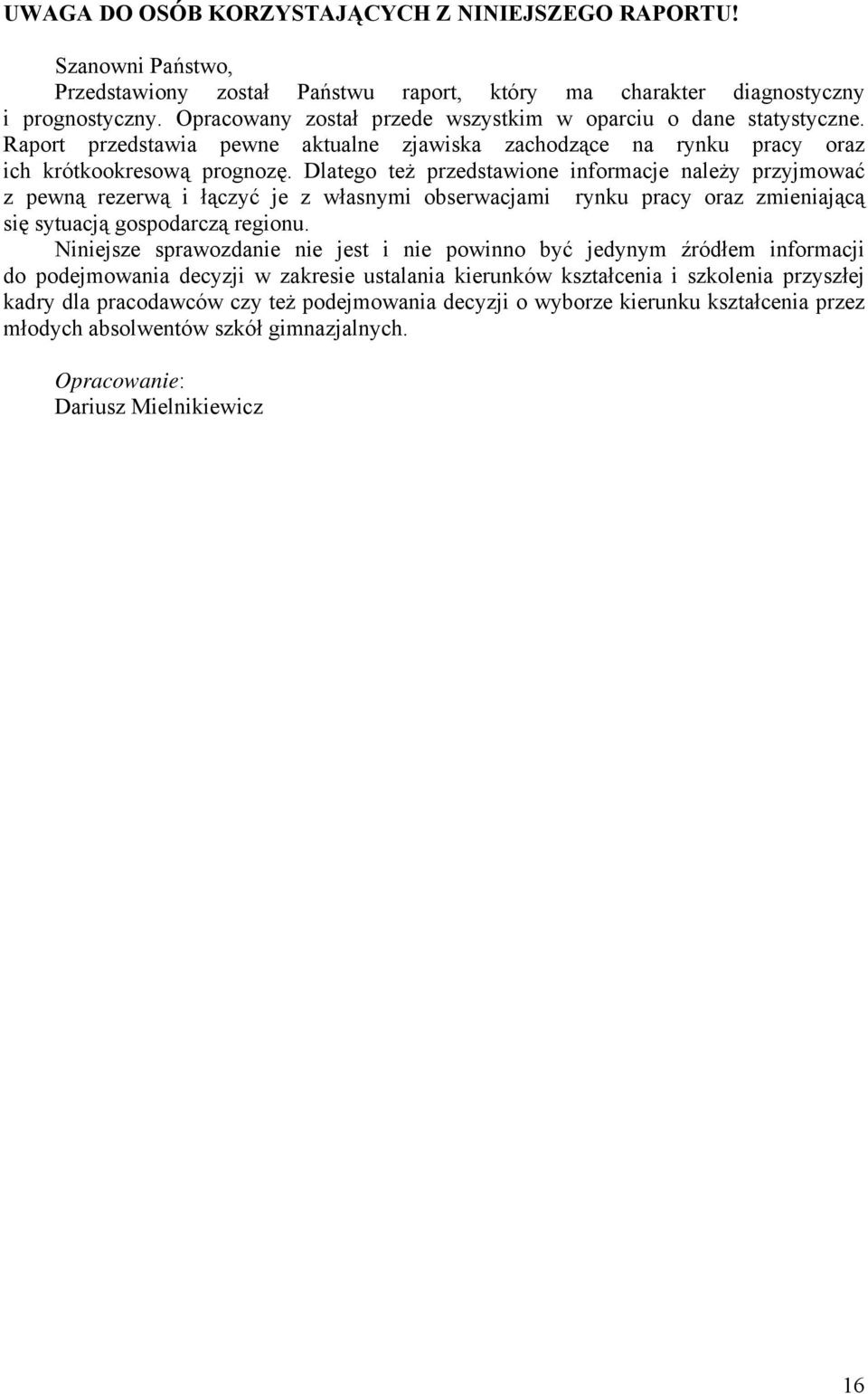 Dlatego też przedstawione informacje należy przyjmować z pewną rezerwą i łączyć je z własnymi obserwacjami rynku pracy oraz zmieniającą się sytuacją gospodarczą regionu.