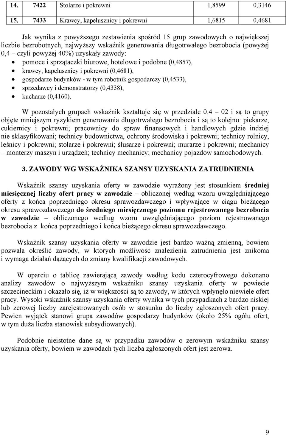 bezrobocia (powyżej 0,4 czyli powyżej 40%) uzyskały zawody: pomoce i sprzątaczki biurowe, hotelowe i podobne (0,4857), krawcy, kapelusznicy i pokrewni (0,4681), gospodarze budynków - w tym robotnik