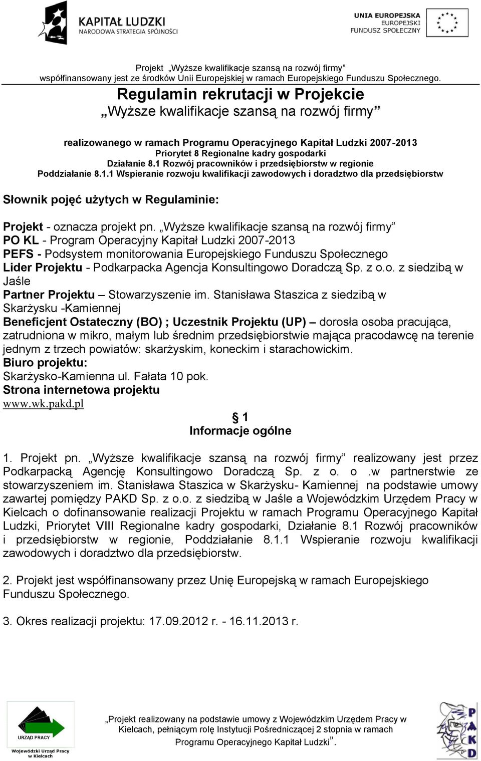 Wyższe kwalifikacje szansą na rozwój firmy PO KL - Program Operacyjny Kapitał Ludzki 2007-2013 PEFS - Podsystem monitorowania Europejskiego Funduszu Społecznego Lider Projektu - Podkarpacka Agencja