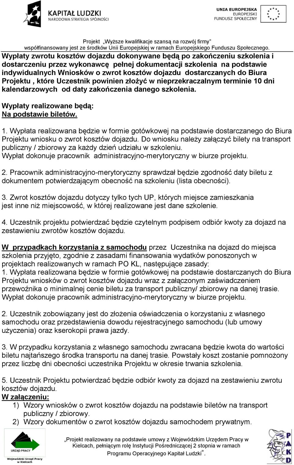 Wypłaty realizowane będą: Na podstawie biletów. 1. Wypłata realizowana będzie w formie gotówkowej na podstawie dostarczanego do Biura Projektu wniosku o zwrot kosztów dojazdu.