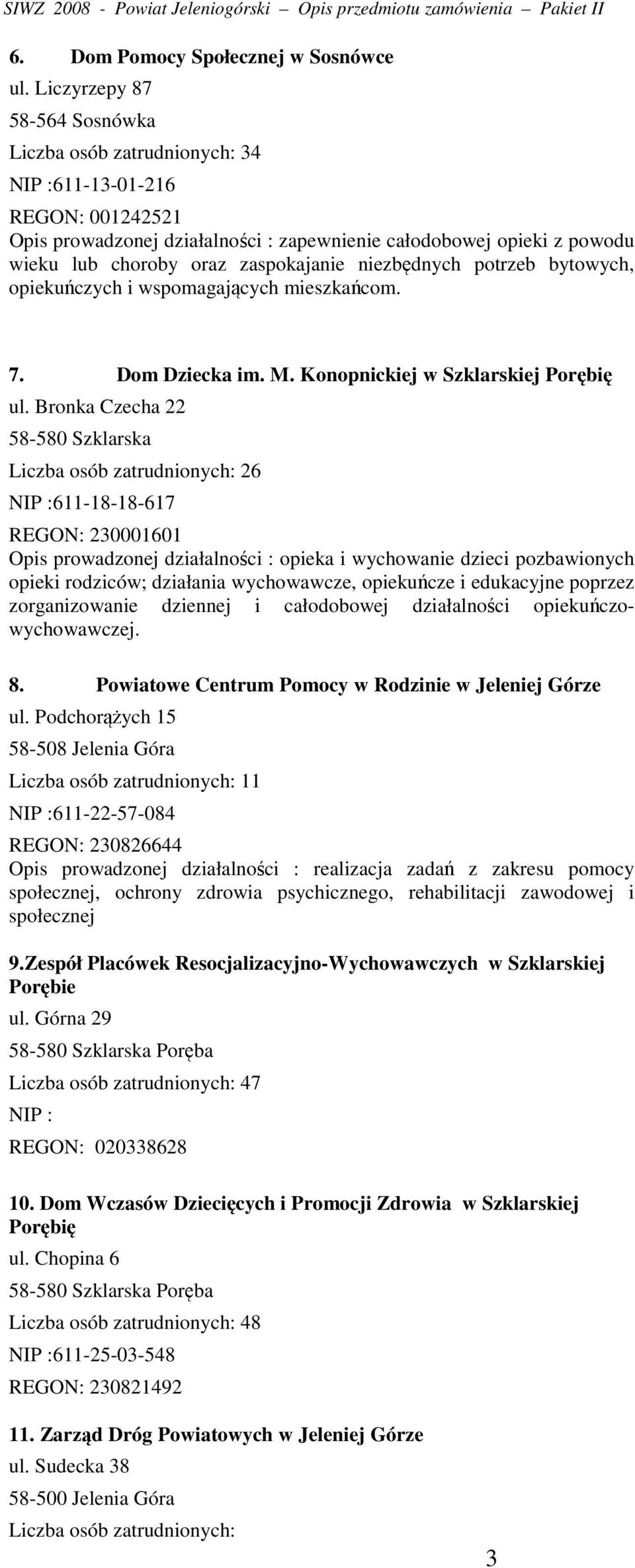 zaspokajanie niezbędnych potrzeb bytowych, opiekuńczych i wspomagających mieszkańcom. 7. Dom Dziecka im. M. Konopnickiej w Szklarskiej Porębię ul.
