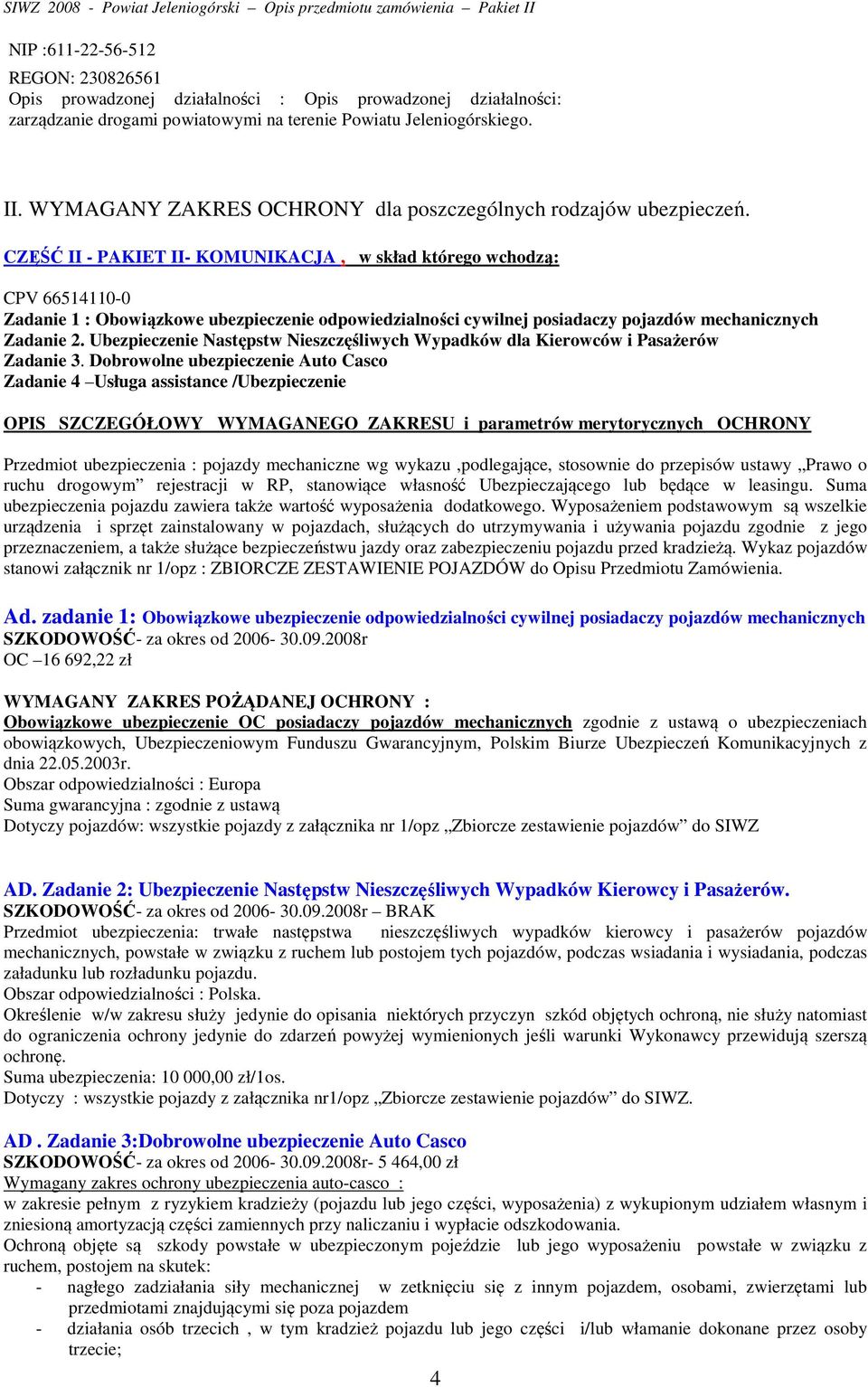 CZĘŚĆ II - PAKIET II- KOMUNIKACJA, w skład którego wchodzą: CPV 66514110-0 Zadanie 1 : Obowiązkowe ubezpieczenie odpowiedzialności cywilnej posiadaczy pojazdów mechanicznych Zadanie 2.