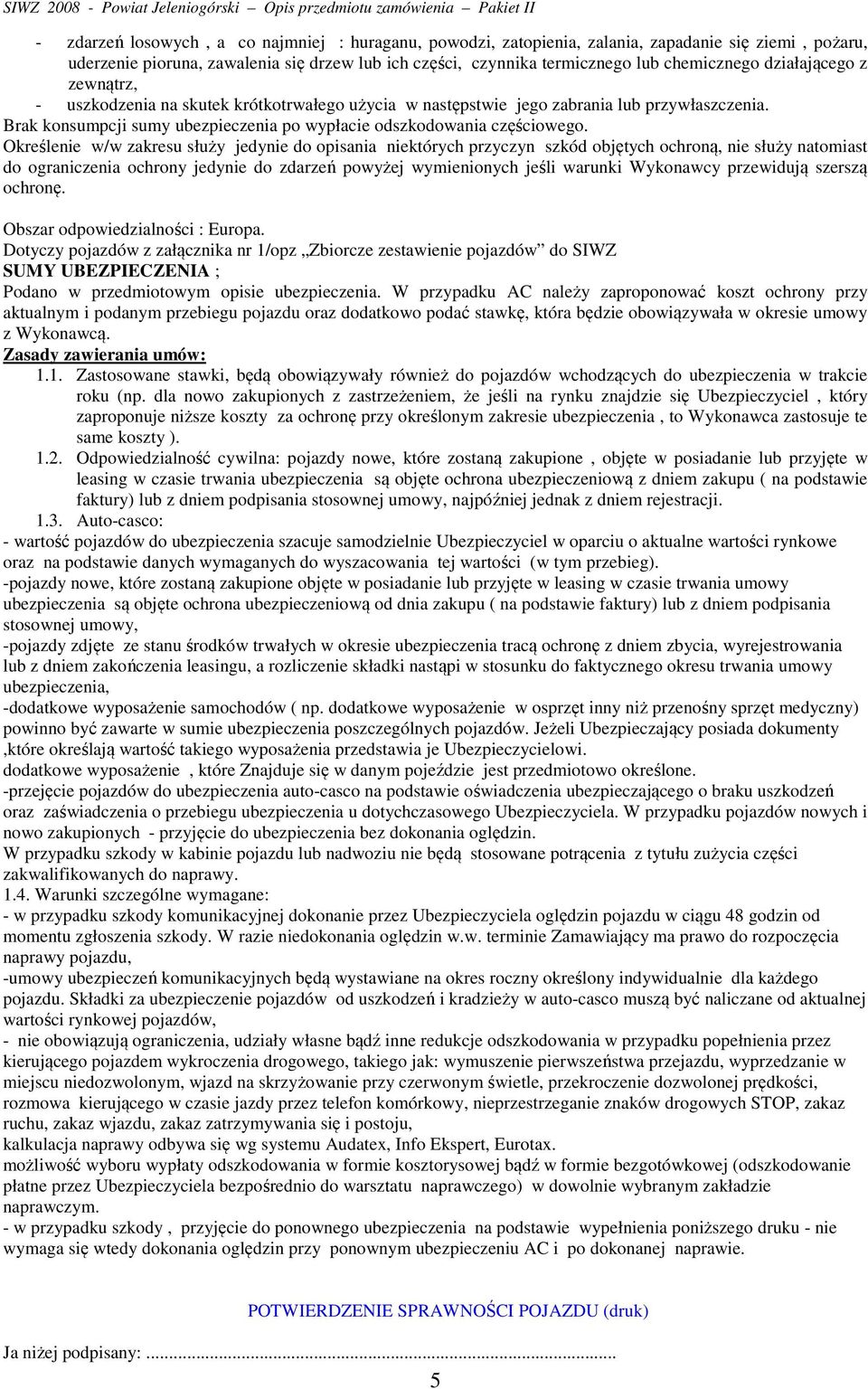 Określenie w/w zakresu służy jedynie do opisania niektórych przyczyn szkód objętych ochroną, nie służy natomiast do ograniczenia ochrony jedynie do zdarzeń powyżej wymienionych jeśli warunki