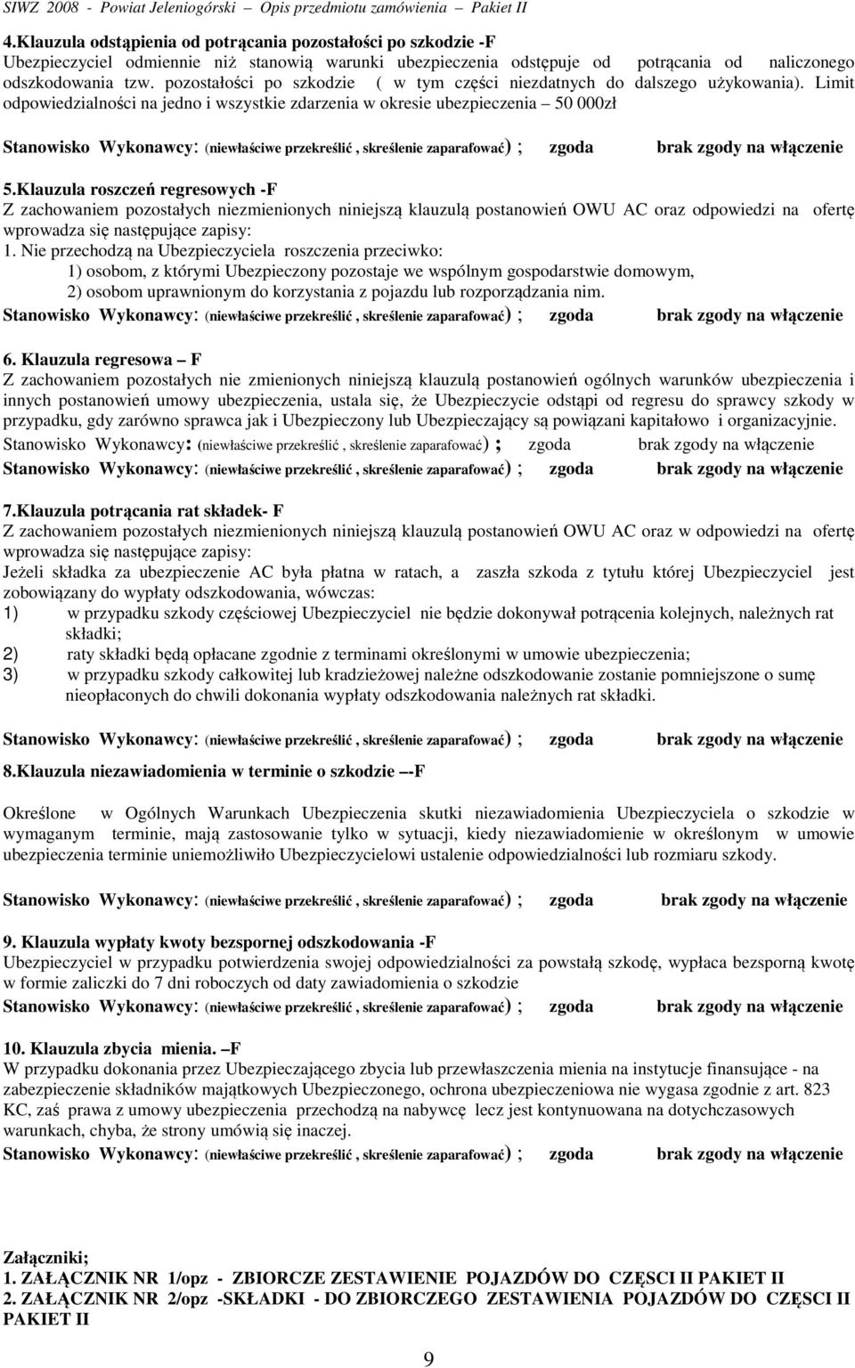 Klauzula roszczeń regresowych -F Z zachowaniem pozostałych niezmienionych niniejszą klauzulą postanowień OWU AC oraz odpowiedzi na ofertę wprowadza się następujące zapisy: 1.