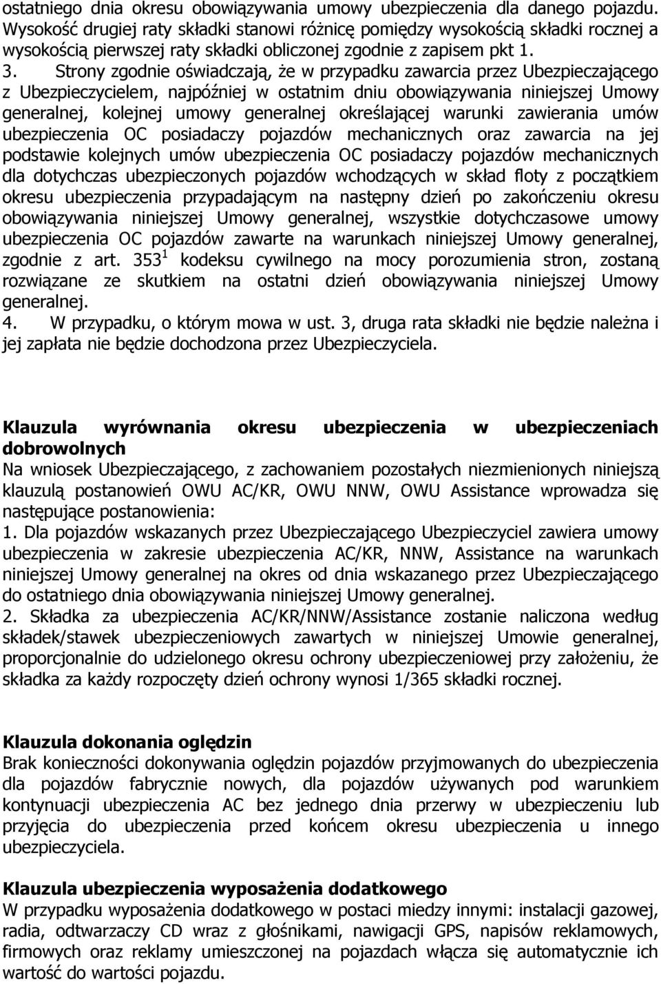 Strony zgodnie oświadczają, że w przypadku zawarcia przez Ubezpieczającego z Ubezpieczycielem, najpóźniej w ostatnim dniu obowiązywania niniejszej Umowy generalnej, kolejnej umowy generalnej