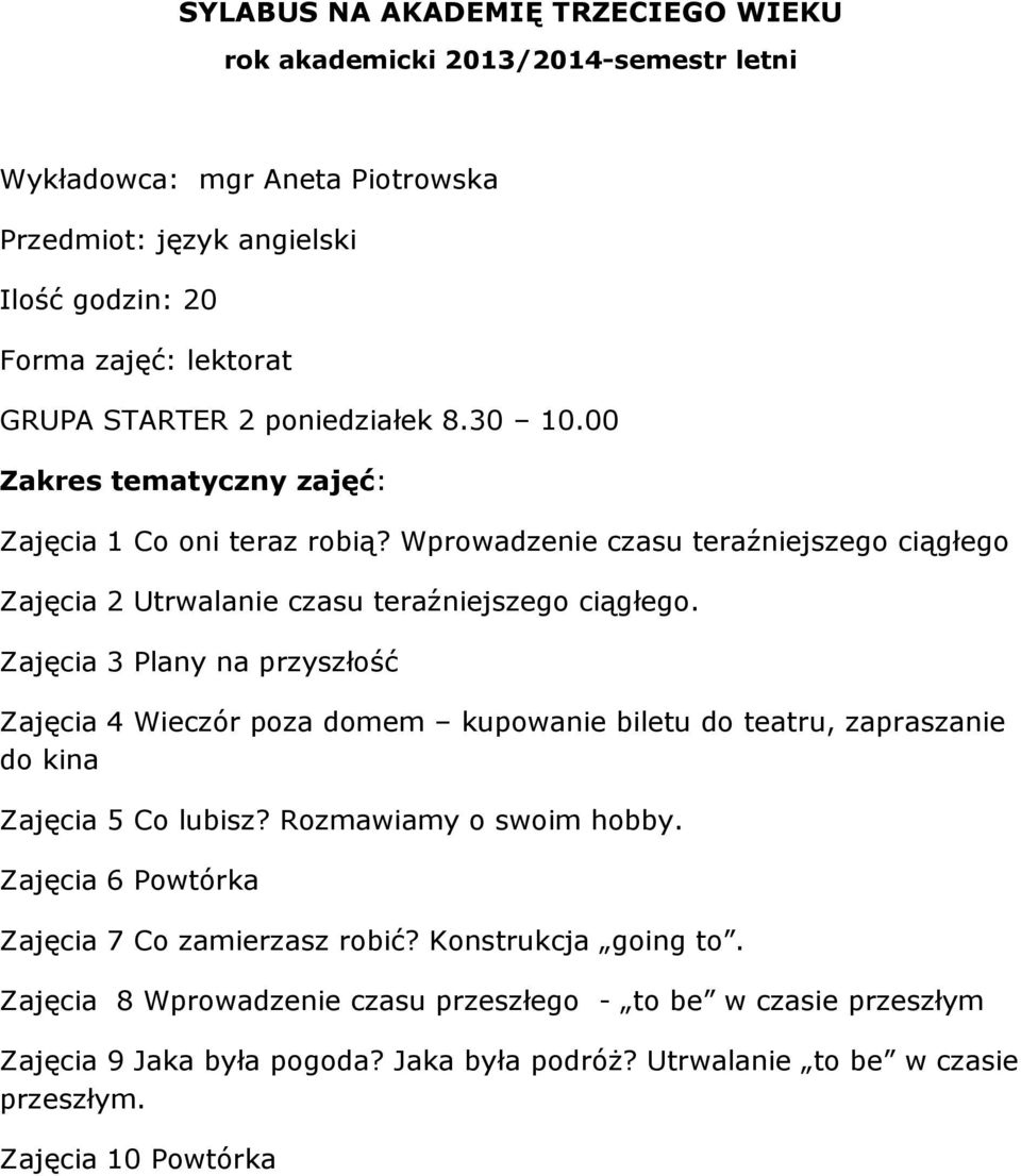 Zajęcia 3 Plany na przyszłość Zajęcia 4 Wieczór poza domem kupowanie biletu do teatru, zapraszanie do kina Zajęcia 5 Co lubisz?