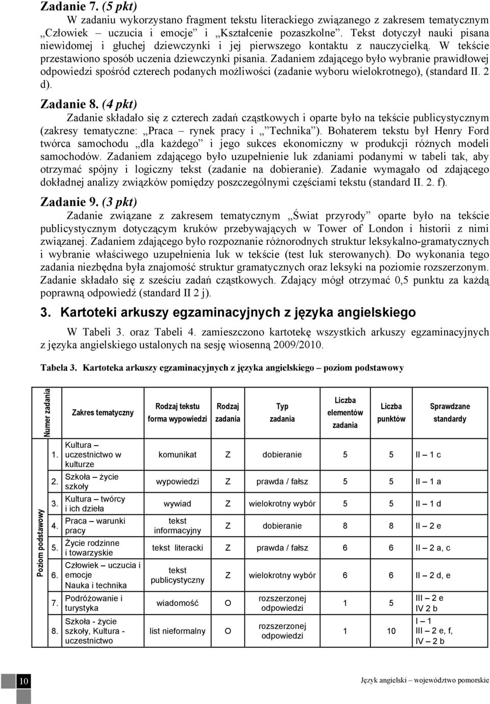 Zadaniem zdającego było wybranie prawidłowej odpowiedzi spośród czterech podanych możliwości (zadanie wyboru wielokrotnego), (standard II. 2 d). Zadanie 8.