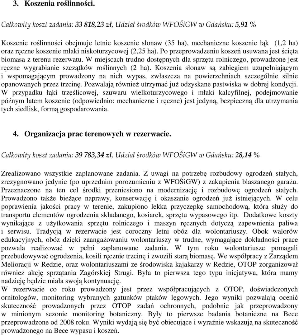 młaki niskoturzycowej (2,25 ha). Po przeprowadzeniu koszeń usuwana jest ścięta biomasa z terenu rezerwatu.