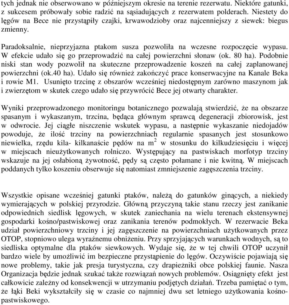 W efekcie udało się go przeprowadzić na całej powierzchni słonaw (ok. 80 ha). Podobnie niski stan wody pozwolił na skuteczne przeprowadzenie koszeń na całej zaplanowanej powierzchni (ok.40 ha).