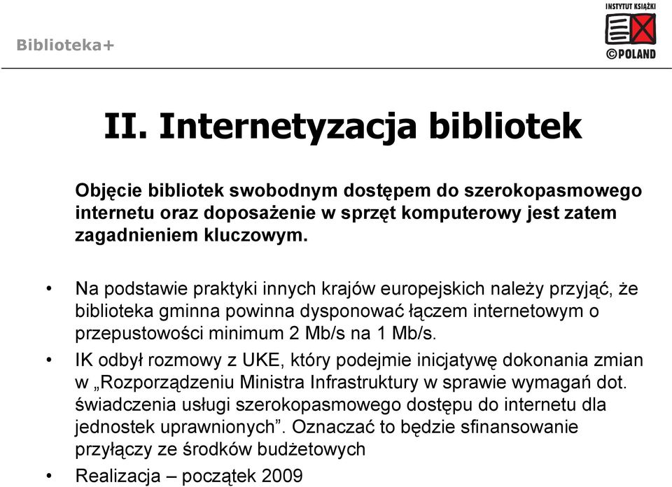 Na podstawie praktyki innych krajów europejskich należy przyjąć, że biblioteka gminna powinna dysponować łączem internetowym o przepustowości minimum 2 Mb/s na