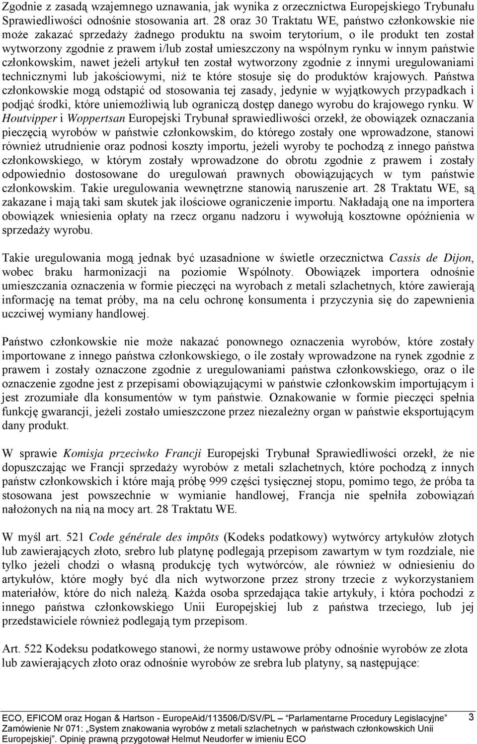 rynku w innym państwie członkowskim, nawet jeżeli artykuł ten został wytworzony zgodnie z innymi uregulowaniami technicznymi lub jakościowymi, niż te które stosuje się do produktów krajowych.