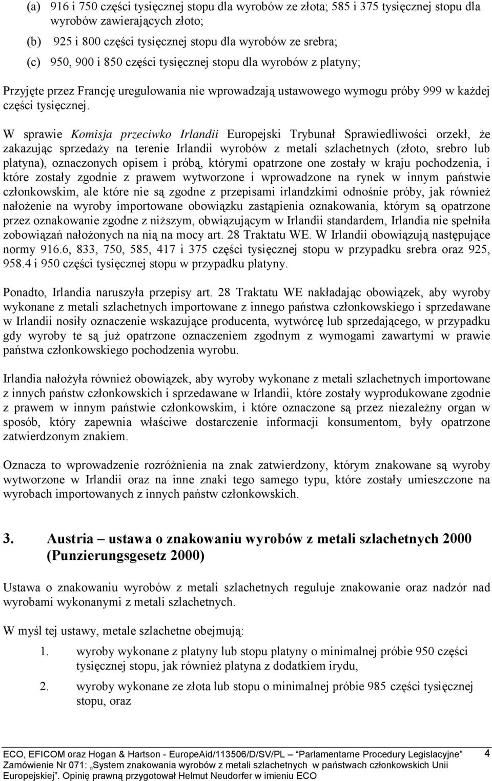 W sprawie Komisja przeciwko Irlandii Europejski Trybunał Sprawiedliwości orzekł, że zakazując sprzedaży na terenie Irlandii wyrobów z metali szlachetnych (złoto, srebro lub platyna), oznaczonych