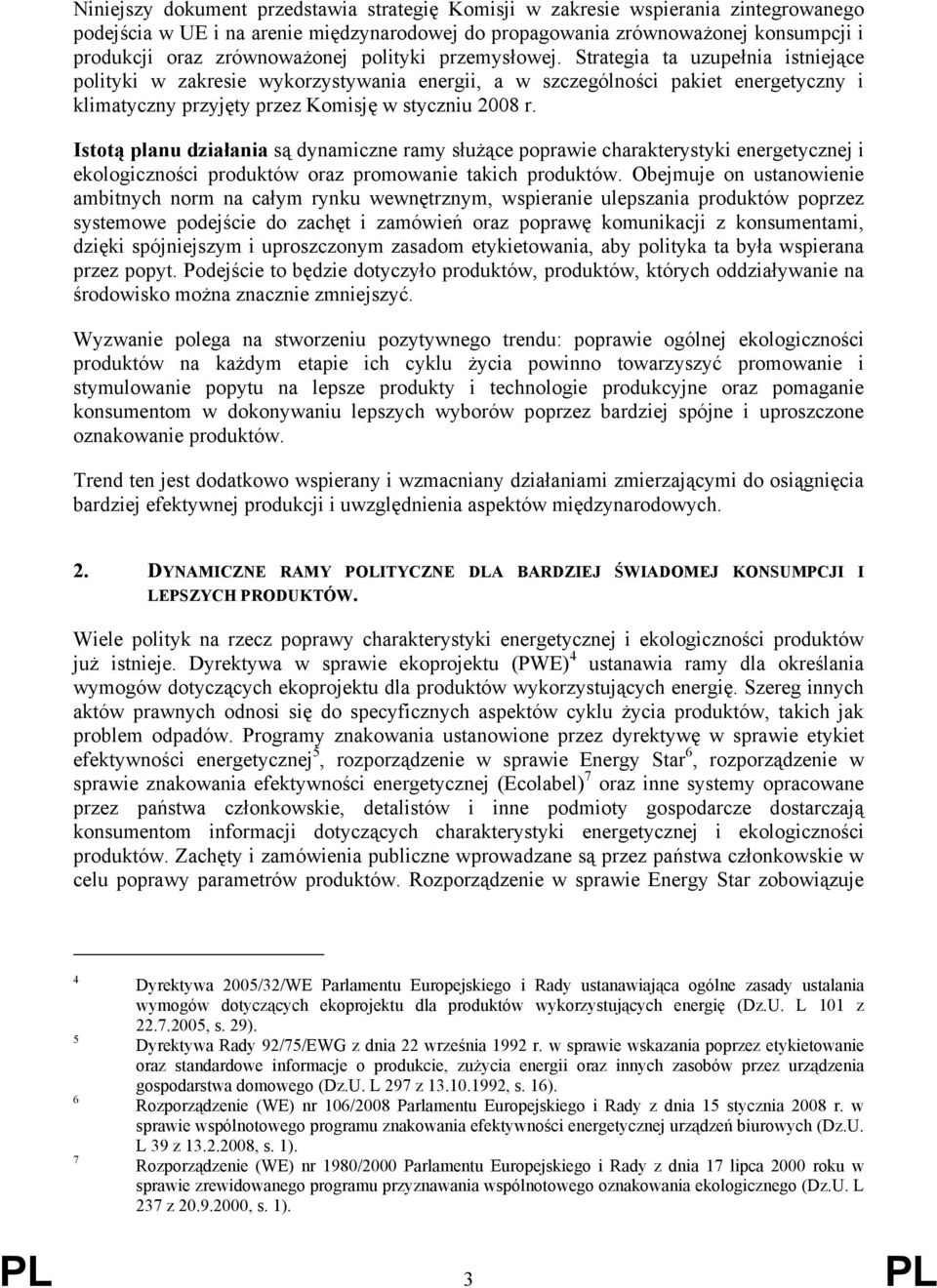 Strategia ta uzupełnia istniejące polityki w zakresie wykorzystywania energii, a w szczególności pakiet energetyczny i klimatyczny przyjęty przez Komisję w styczniu 2008 r.