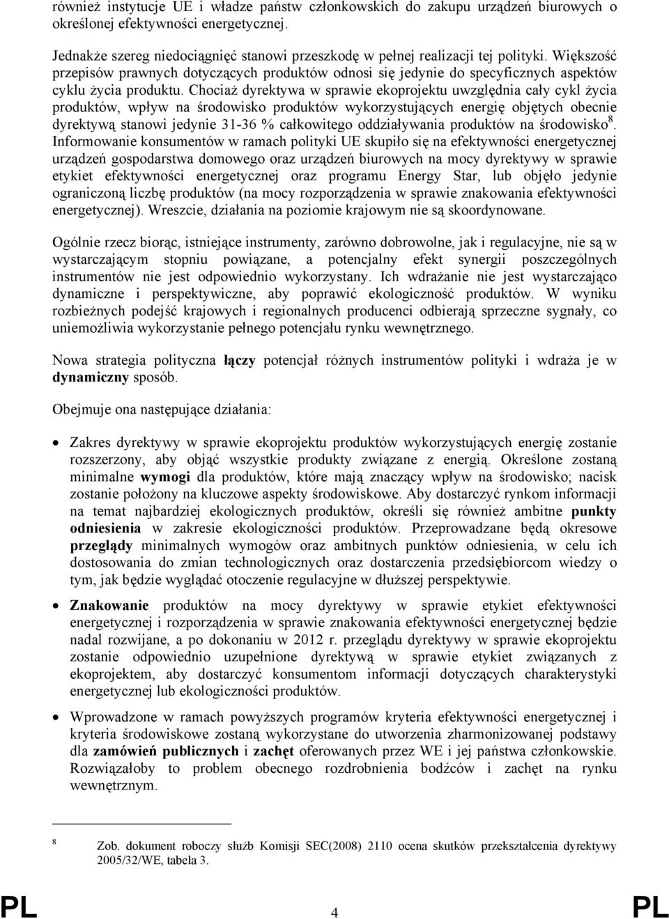 Chociaż dyrektywa w sprawie ekoprojektu uwzględnia cały cykl życia produktów, wpływ na środowisko produktów wykorzystujących energię objętych obecnie dyrektywą stanowi jedynie 31-36 % całkowitego
