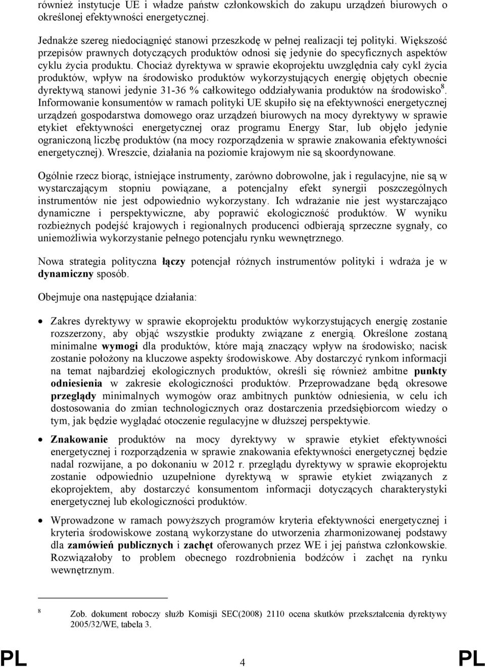 Chociaż dyrektywa w sprawie ekoprojektu uwzględnia cały cykl życia produktów, wpływ na środowisko produktów wykorzystujących energię objętych obecnie dyrektywą stanowi jedynie 31-36 % całkowitego