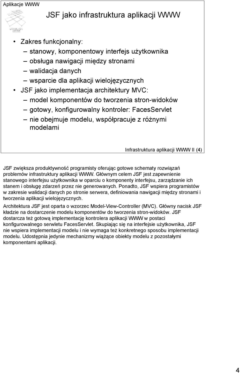 aplikacji WWW II (4) JSF zwiększa produktywność programisty oferując gotowe schematy rozwiązań problemów infrastruktury aplikacji WWW.